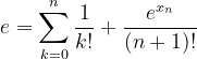 \dpi{120} e=\sum_{k=0}^{n}\frac{1}{k!}+\frac{e^{x_{n}}}{(n+1)!}